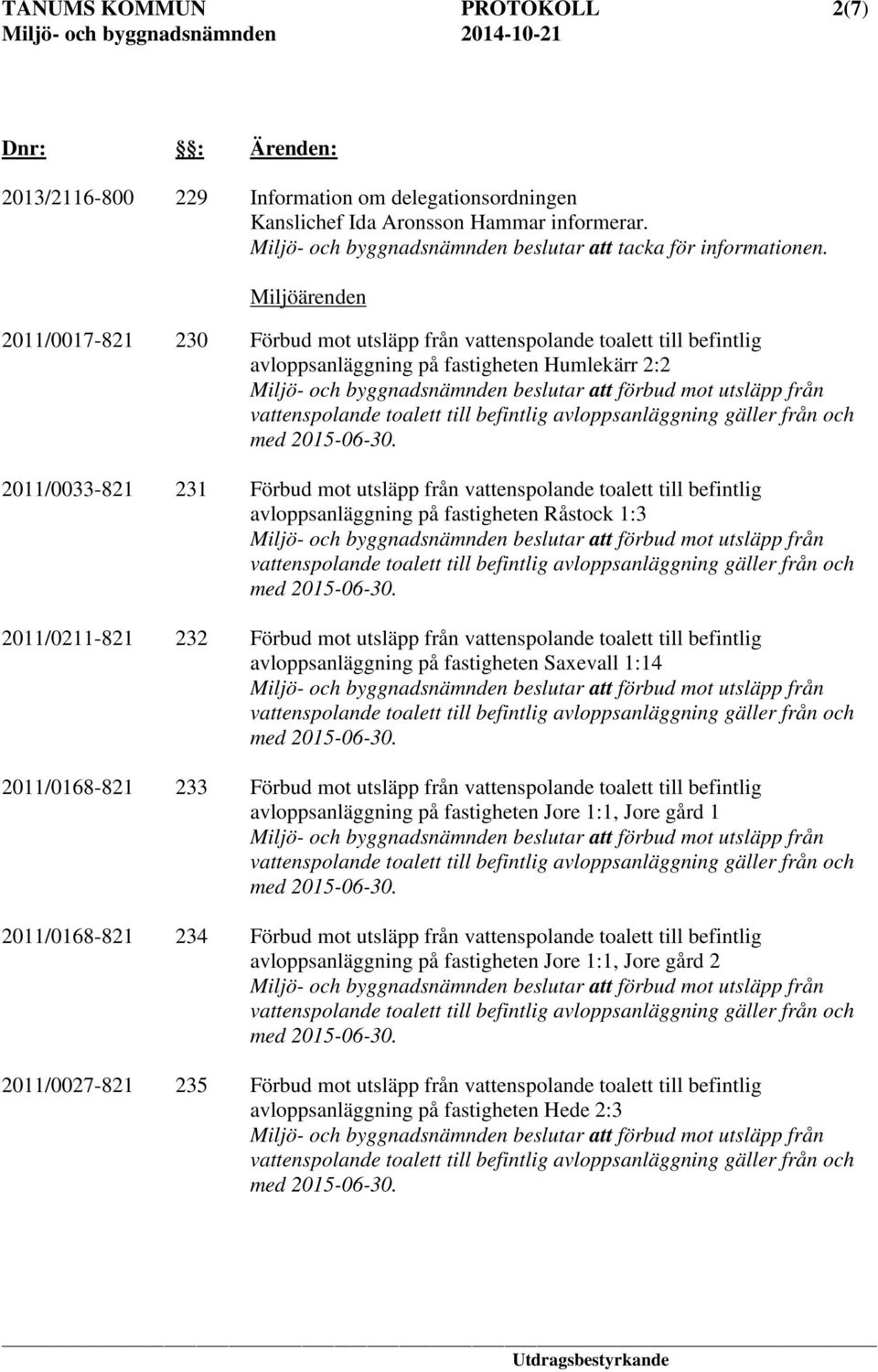 toalett till befintlig avloppsanläggning på fastigheten Råstock 1:3 2011/0211-821 232 Förbud mot utsläpp från vattenspolande toalett till befintlig avloppsanläggning på fastigheten Saxevall 1:14