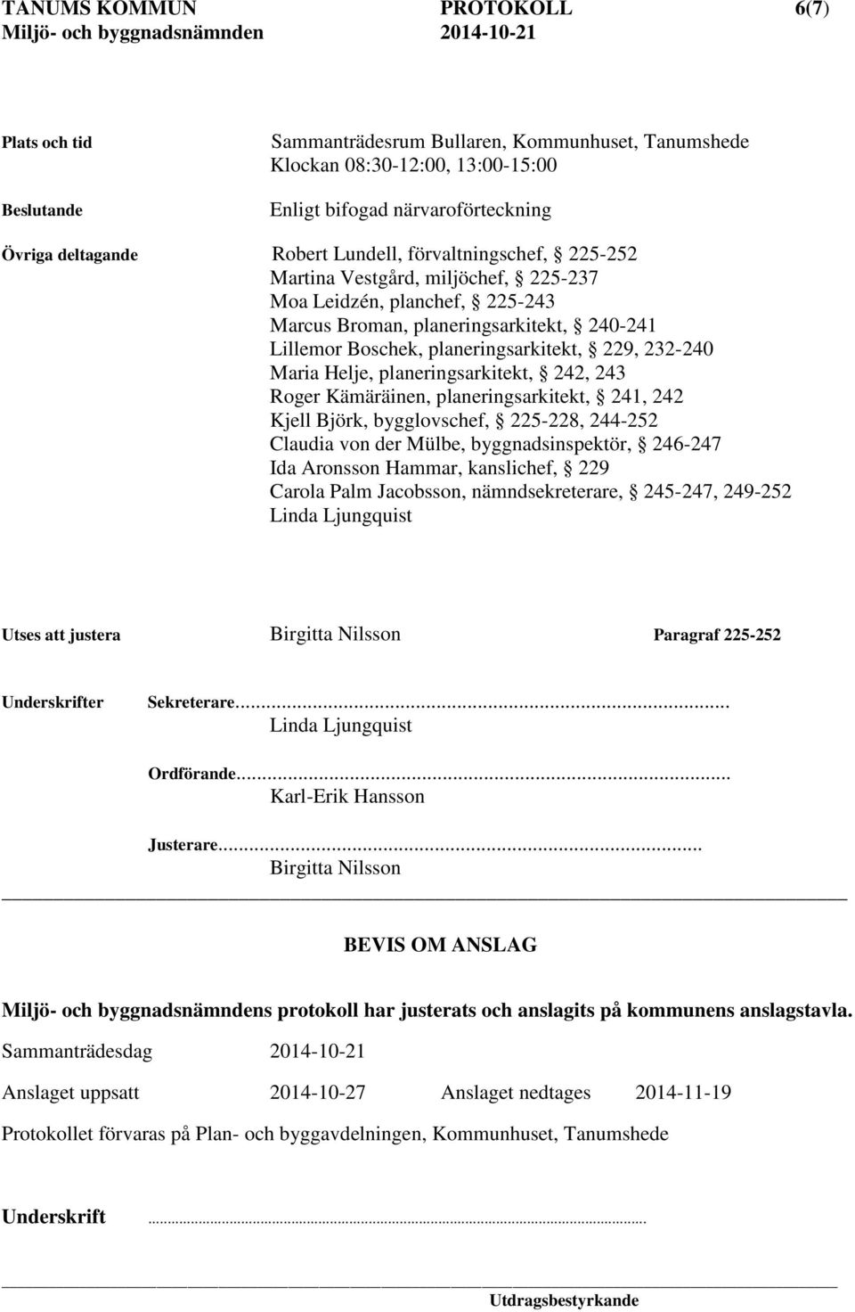 Maria Helje, planeringsarkitekt, 242, 243 Roger Kämäräinen, planeringsarkitekt, 241, 242 Kjell Björk, bygglovschef, 225-228, 244-252 Claudia von der Mülbe, byggnadsinspektör, 246-247 Ida Aronsson