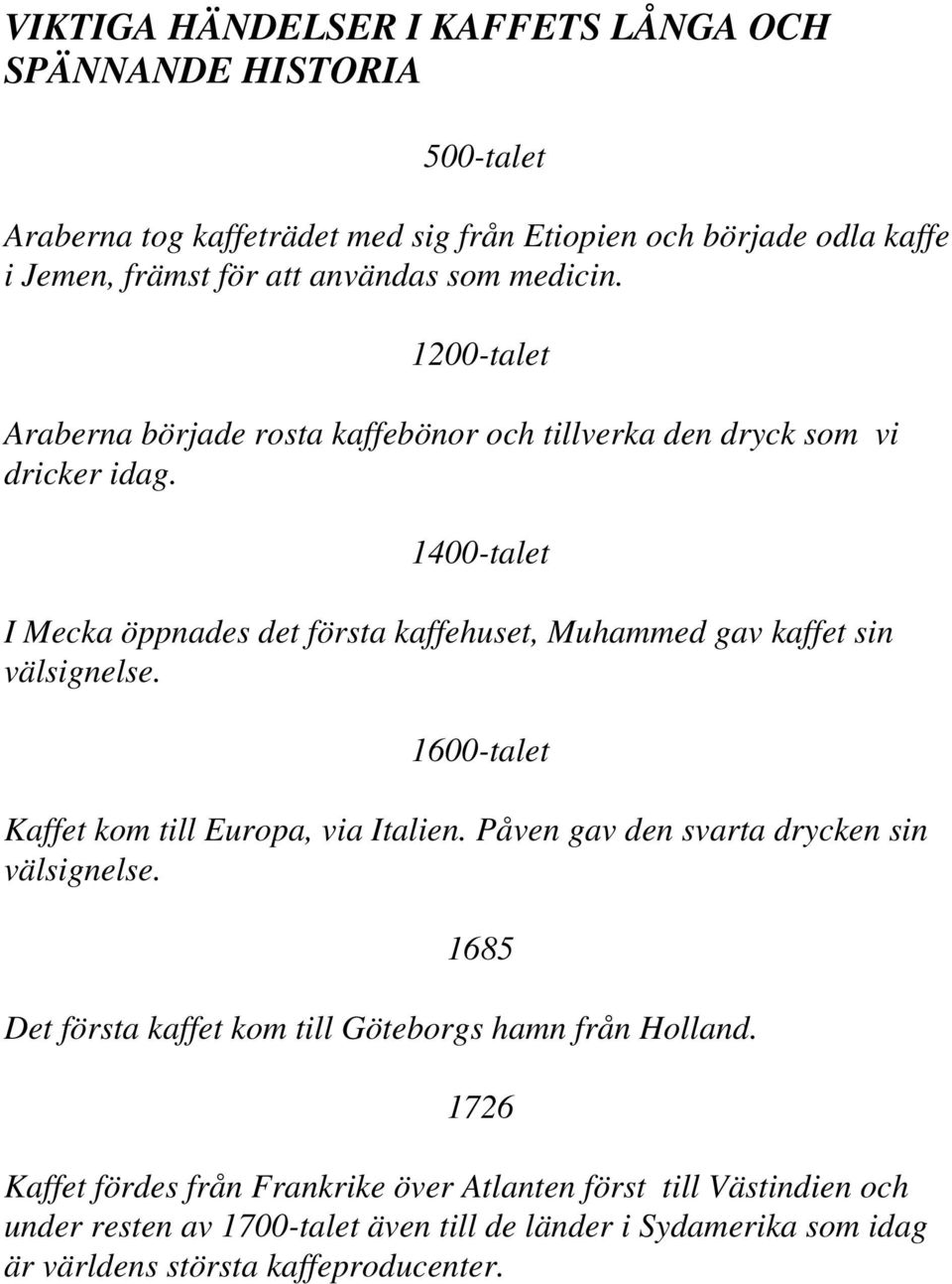 1400-talet I Mecka öppnades det första kaffehuset, Muhammed gav kaffet sin välsignelse. 1600-talet Kaffet kom till Europa, via Italien.