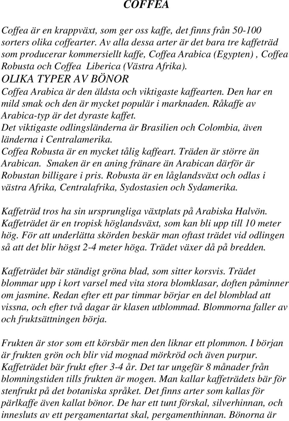 OLIKA TYPER AV BÖNOR Coffea Arabica är den äldsta och viktigaste kaffearten. Den har en mild smak och den är mycket populär i marknaden. Råkaffe av Arabica-typ är det dyraste kaffet.