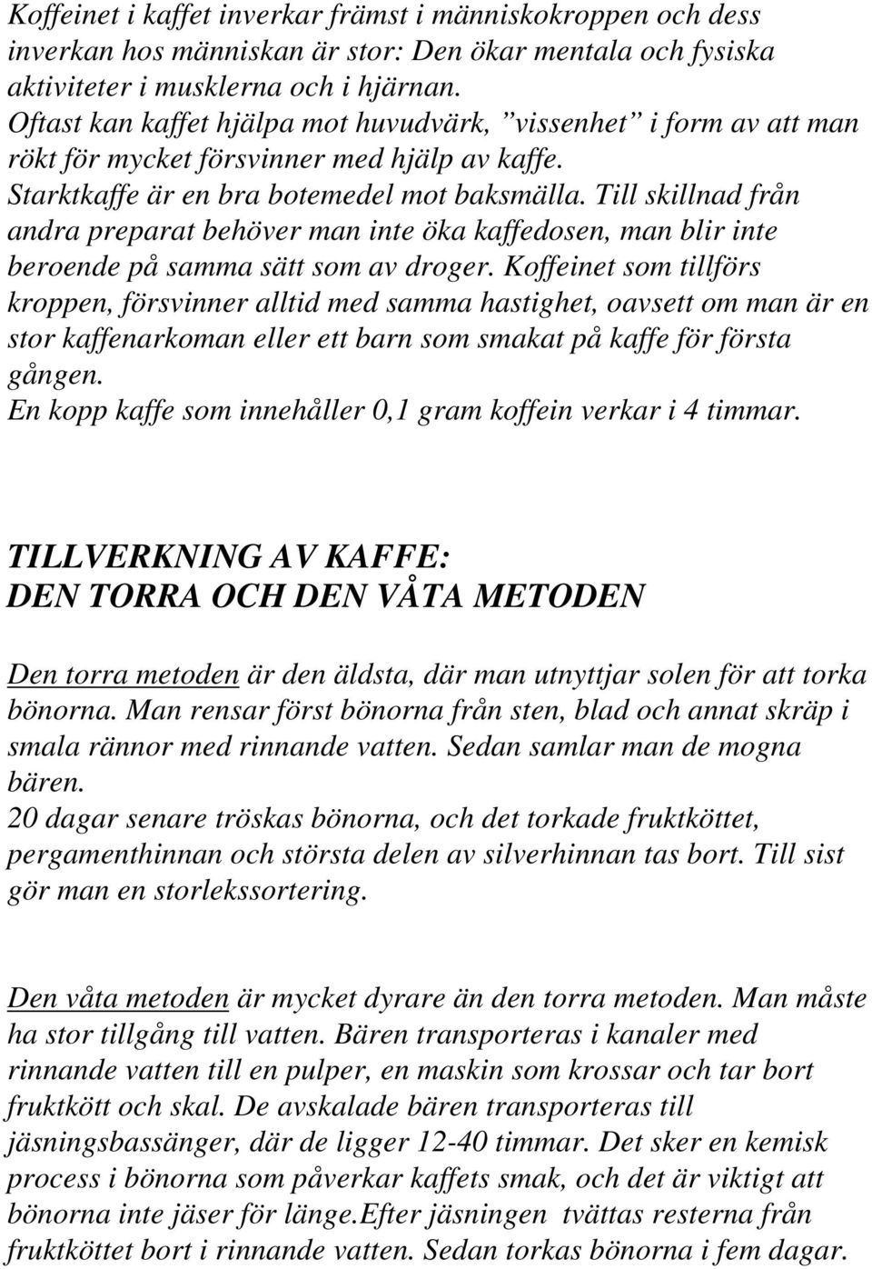 Till skillnad från andra preparat behöver man inte öka kaffedosen, man blir inte beroende på samma sätt som av droger.