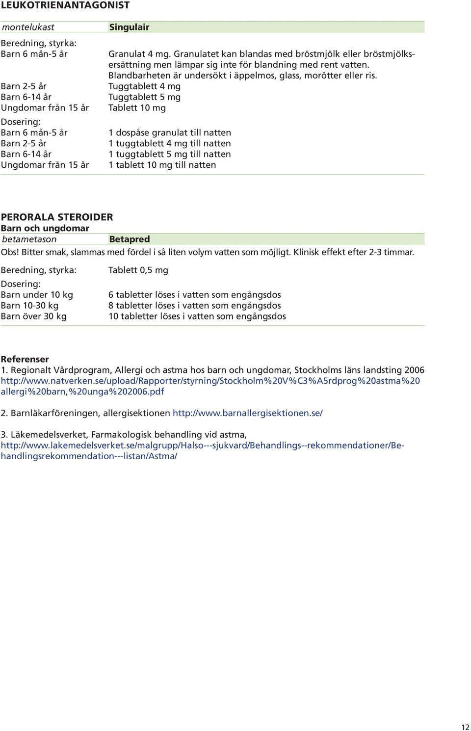 Tuggtablett 4 mg Tuggtablett 5 mg Tablett 10 mg 1 dospåse granulat till natten 1 tuggtablett 4 mg till natten 1 tuggtablett 5 mg till natten 1 tablett 10 mg till natten Perorala steroider Barn och