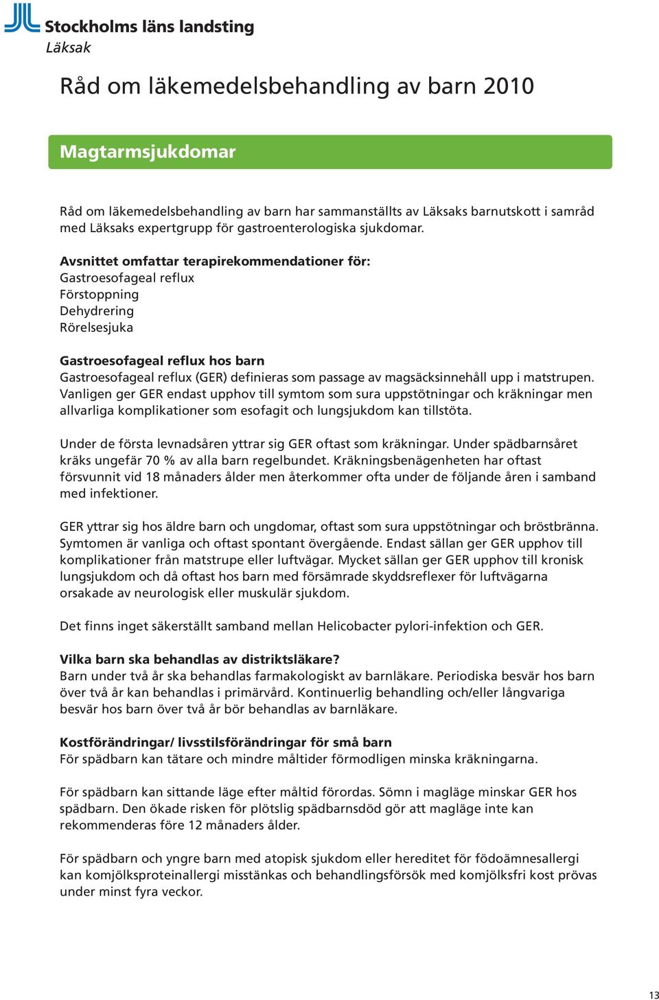 Avsnittet omfattar terapirekommendationer för: Gastroesofageal reflux Förstoppning Dehydrering Rörelsesjuka Gastroesofageal reflux hos barn Gastroesofageal reflux (GER) definieras som passage av