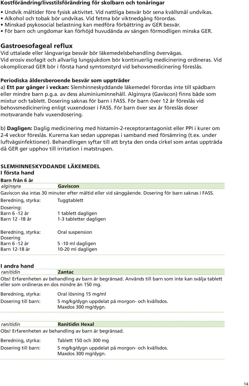 Gastroesofageal reflux Vid uttalade eller långvariga besvär bör läkemedelsbehandling övervägas. Vid erosiv esofagit och allvarlig lungsjukdom bör kontinuerlig medicinering ordineras.