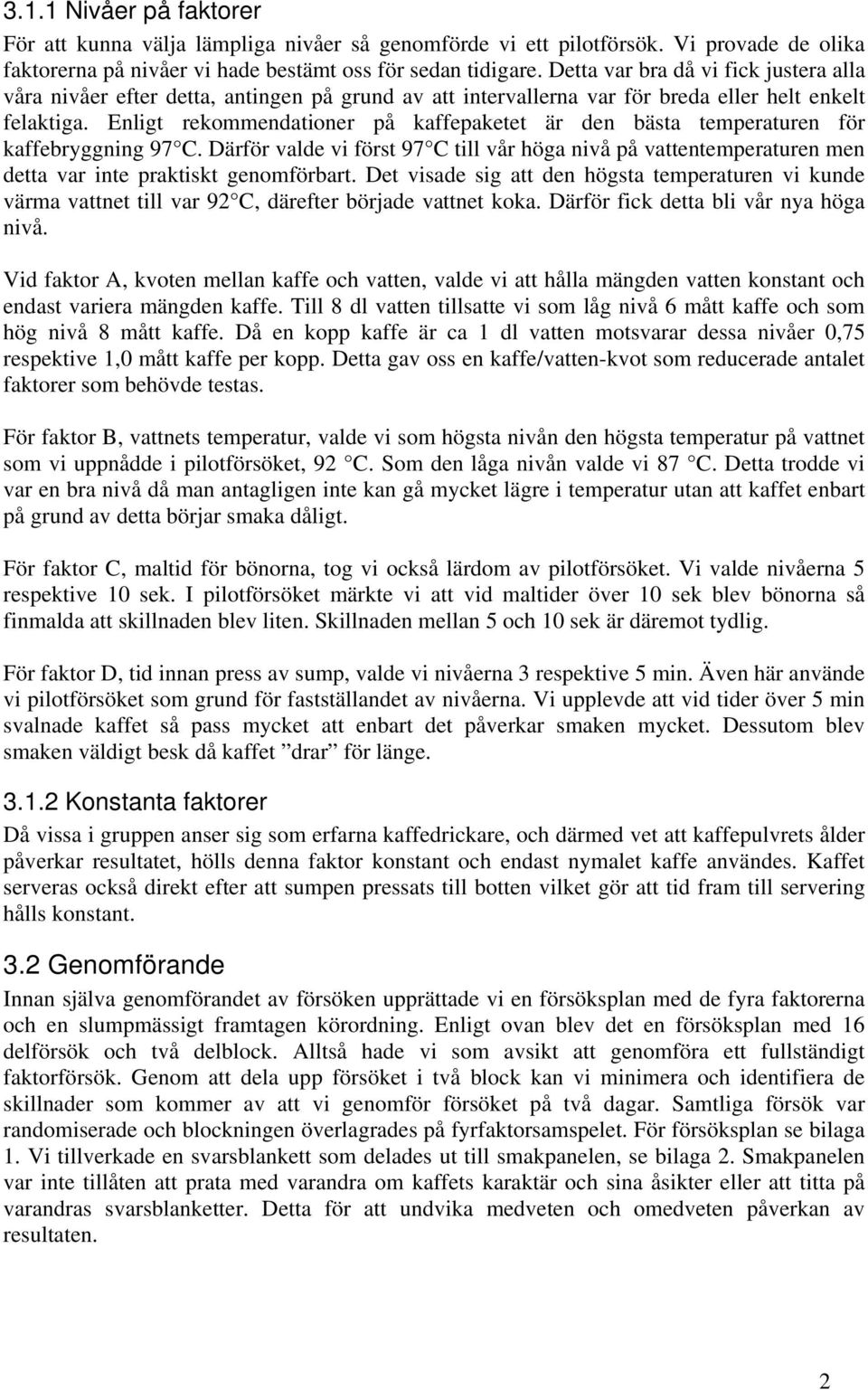 Enligt rekommendationer på kaffepaketet är den bästa temperaturen för kaffebryggning 97 C.