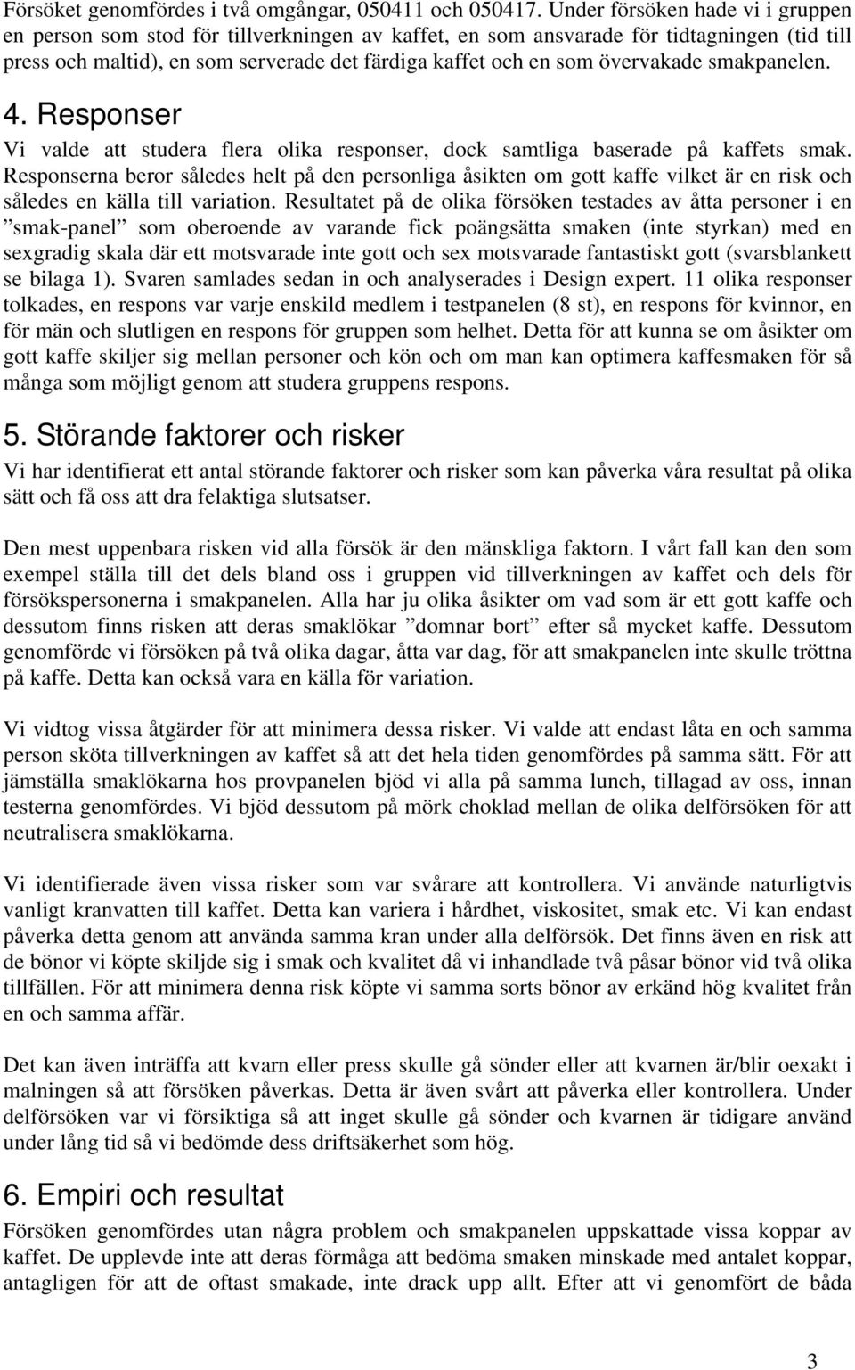 övervakade smakpanelen. 4. Responser Vi valde att studera flera olika responser, dock samtliga baserade på kaffets smak.