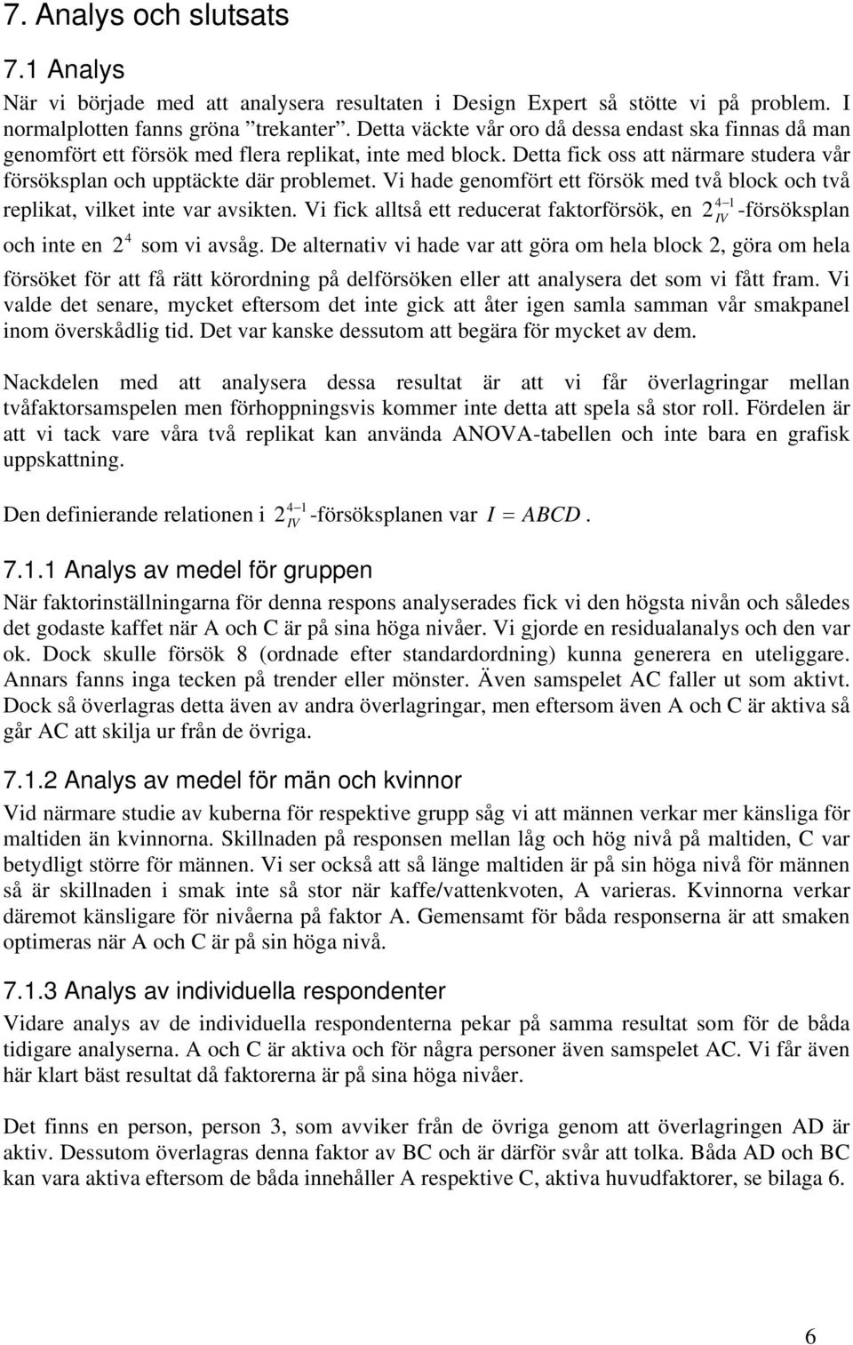 Vi hade genomfört ett försök med två block och två 4 1 replikat, vilket inte var avsikten. Vi fick alltså ett reducerat faktorförsök, en 2 IV -försöksplan 4 och inte en 2 som vi avsåg.