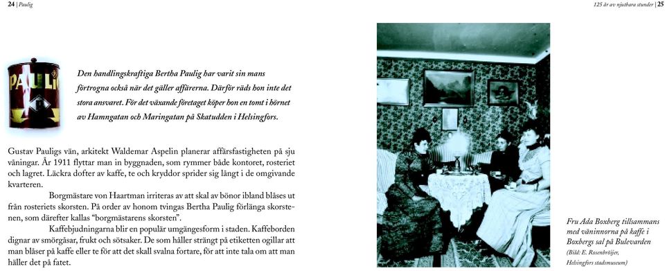 År 1911 flyttar man in byggnaden, som rymmer både kontoret, rosteriet och lagret. Läckra dofter av kaffe, te och kryddor sprider sig långt i de omgivande kvarteren.