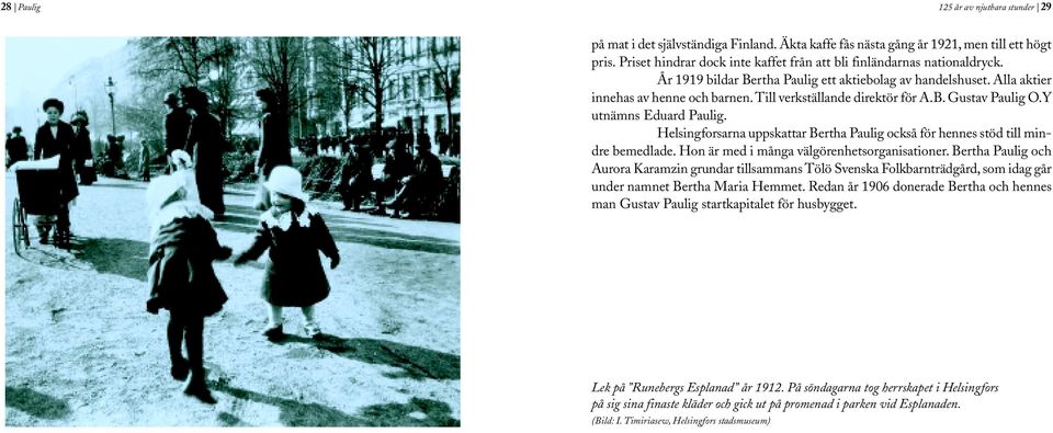 Till verkställande direktör för A.B. Gustav Paulig O.Y utnämns Eduard Paulig. Helsingforsarna uppskattar Bertha Paulig också för hennes stöd till mindre bemedlade.