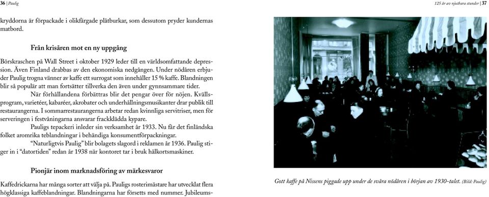 Under nödåren erbjuder Paulig trogna vänner av kaffe ett surrogat som innehåller 15 % kaffe. Blandningen blir så populär att man fortsätter tillverka den även under gynnsammare tider.