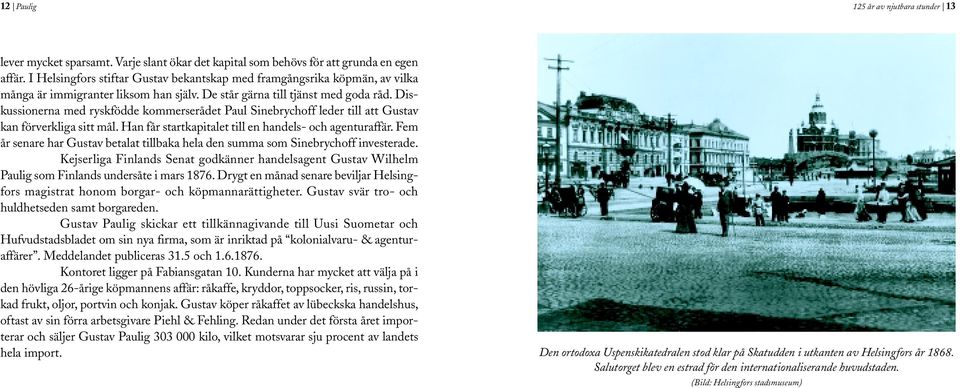 Diskussionerna med ryskfödde kommerserådet Paul Sinebrychoff leder till att Gustav kan förverkliga sitt mål. Han får startkapitalet till en handels- och agenturaffär.