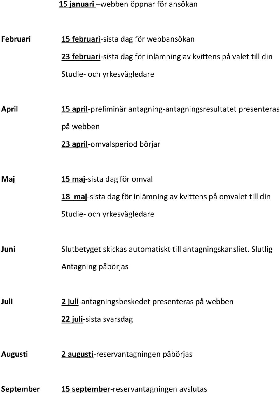 dag för inlämning av kvittens på omvalet till din Studie- och yrkesvägledare Juni Slutbetyget skickas automatiskt till antagningskansliet.