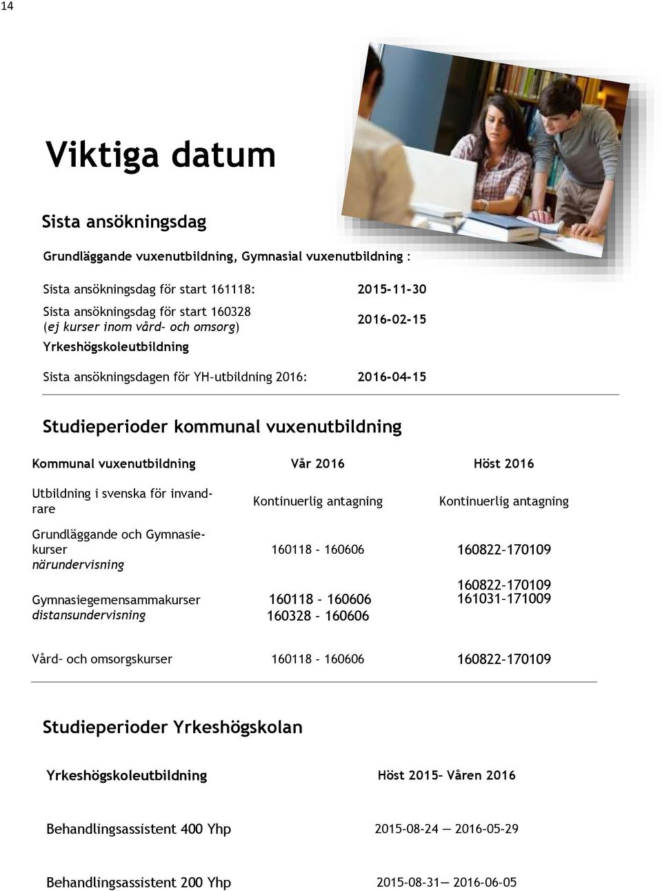 Utbildning i svenska för invandrare Kontinuerlig antagning Kontinuerlig antagning Grundläggande och Gymnasiekurser närundervisning Gymnasiegemensammakurser distansundervisning 160118-160606