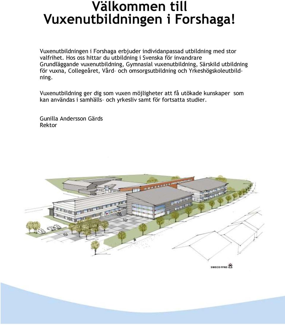 Hos oss hittar du utbildning i Svenska för invandrare Grundläggande vuxenutbildning, Gymnasial vuxenutbildning, Särskild