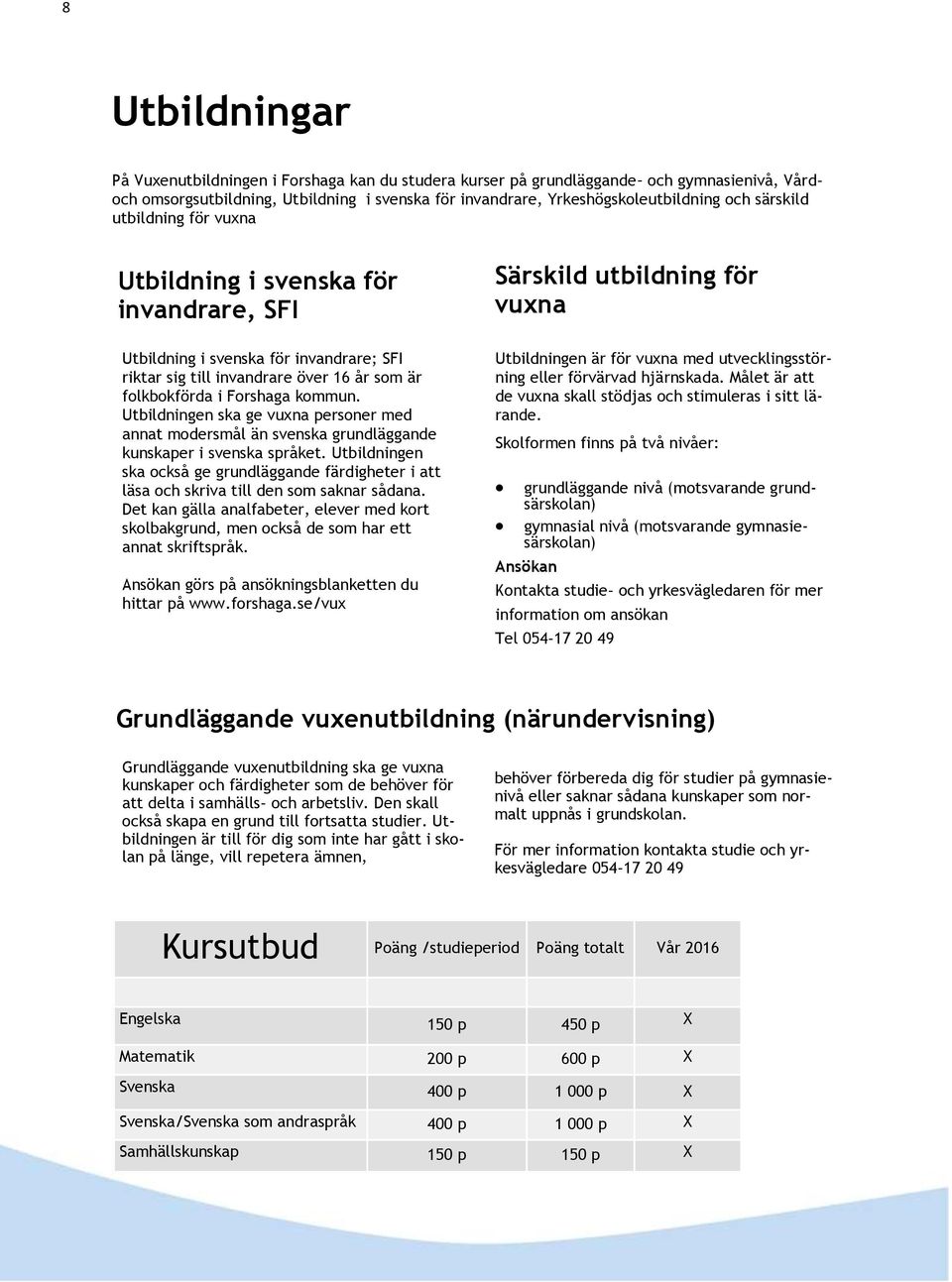 i Forshaga kommun. Utbildningen ska ge vuxna personer med annat modersmål än svenska grundläggande kunskaper i svenska språket.