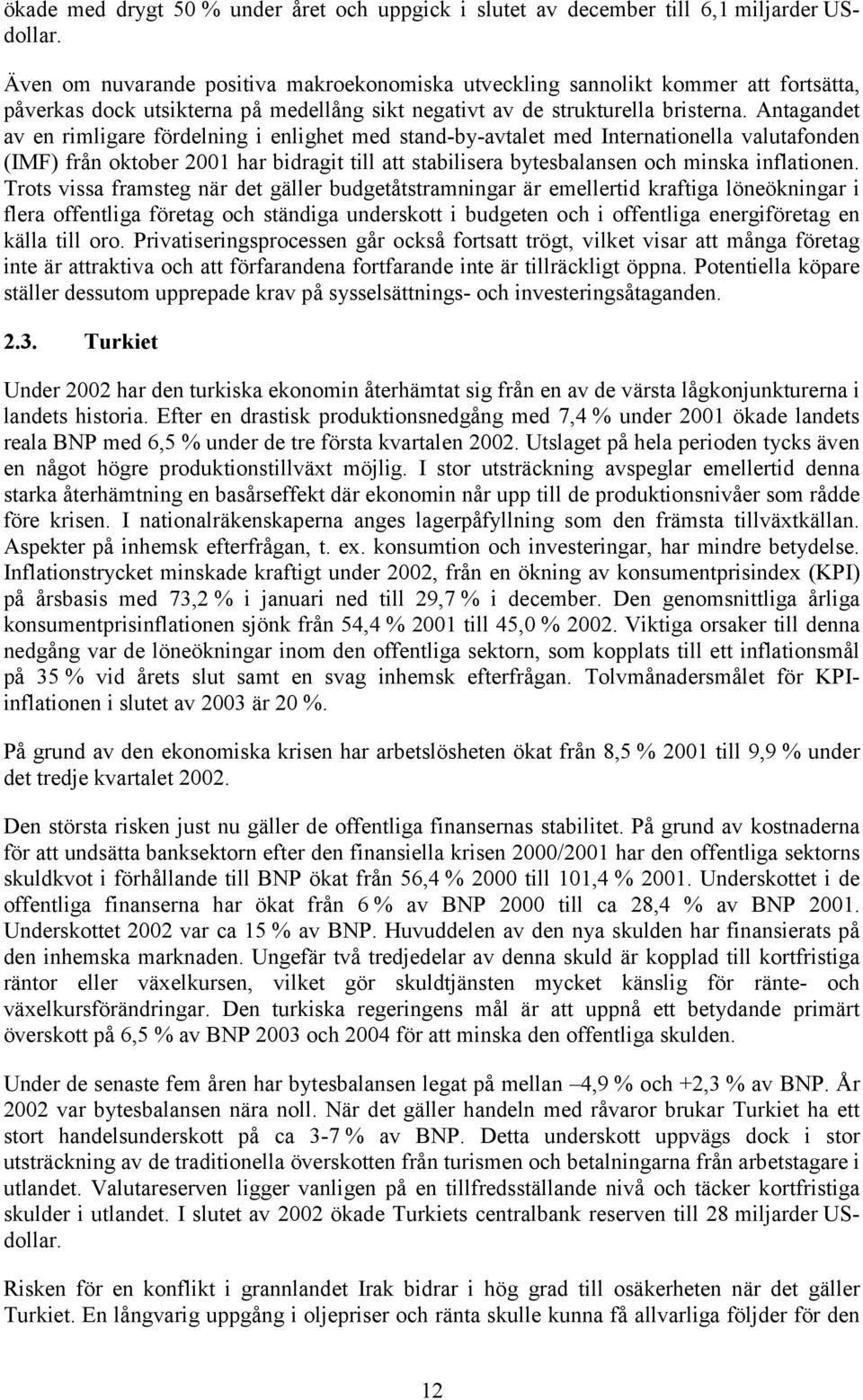 Antagandet av en rimligare fördelning i enlighet med stand-by-avtalet med Internationella valutafonden (IMF) från oktober 2001 har bidragit till att stabilisera bytesbalansen och minska inflationen.