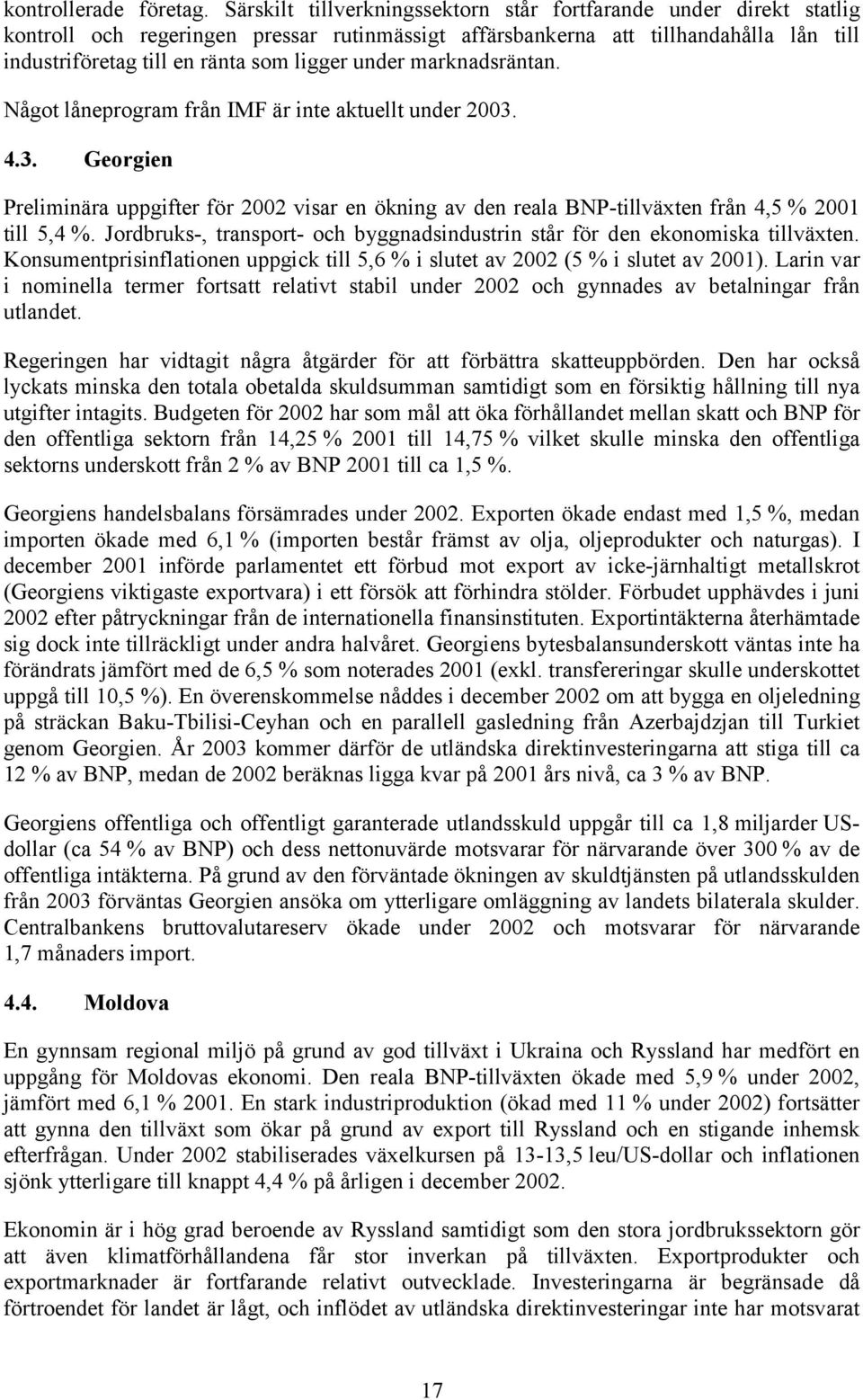 under marknadsräntan. Något låneprogram från IMF är inte aktuellt under 2003. 4.3. Georgien Preliminära uppgifter för 2002 visar en ökning av den reala BNP-tillväxten från 4,5 % 2001 till 5,4 %.