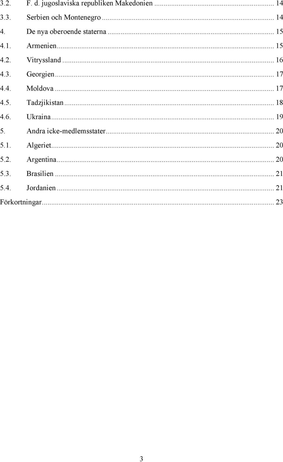 4. Moldova...17 4.5. Tadzjikistan...18 4.6. Ukraina... 19 5. Andra icke-medlemsstater... 20 5.