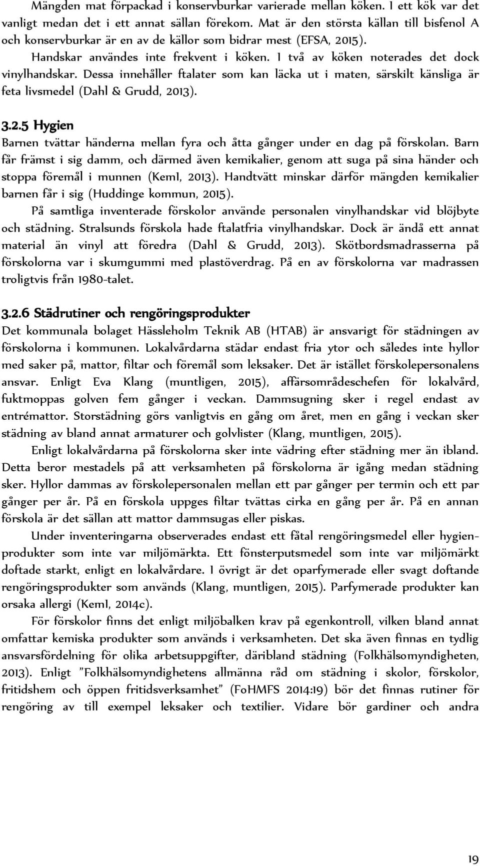 Dessa innehåller ftalater som kan läcka ut i maten, särskilt känsliga är feta livsmedel (Dahl & Grudd, 2013). 3.2.5 Hygien Barnen tvättar händerna mellan fyra och åtta gånger under en dag på förskolan.