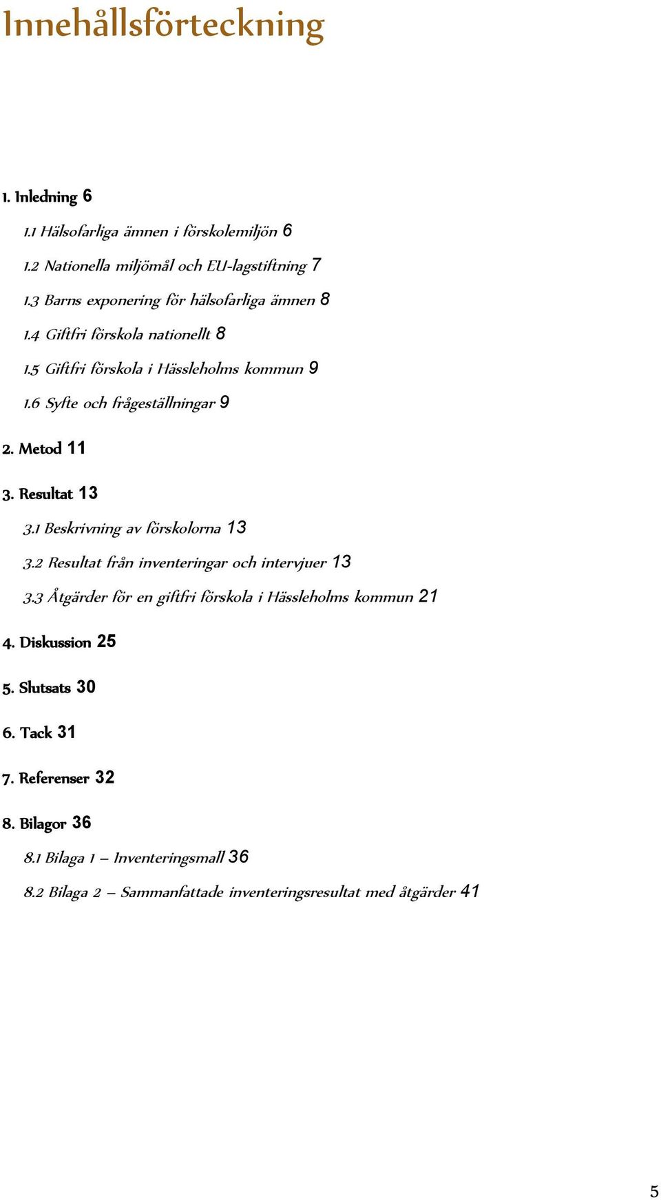 Metod 11 3. Resultat 13 3.1 Beskrivning av förskolorna 13 3.2 Resultat från inventeringar och intervjuer 13 3.