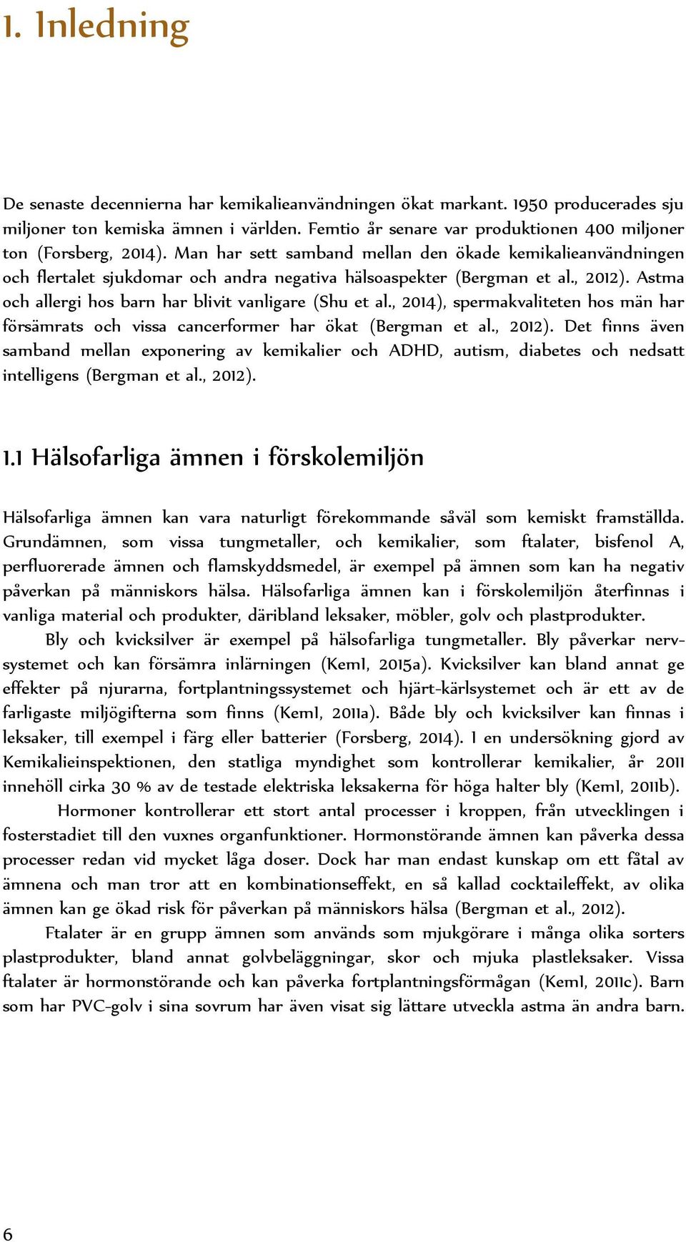 Man har sett samband mellan den ökade kemikalieanvändningen och flertalet sjukdomar och andra negativa hälsoaspekter (Bergman et al., 2012). Astma och allergi hos barn har blivit vanligare (Shu et al.