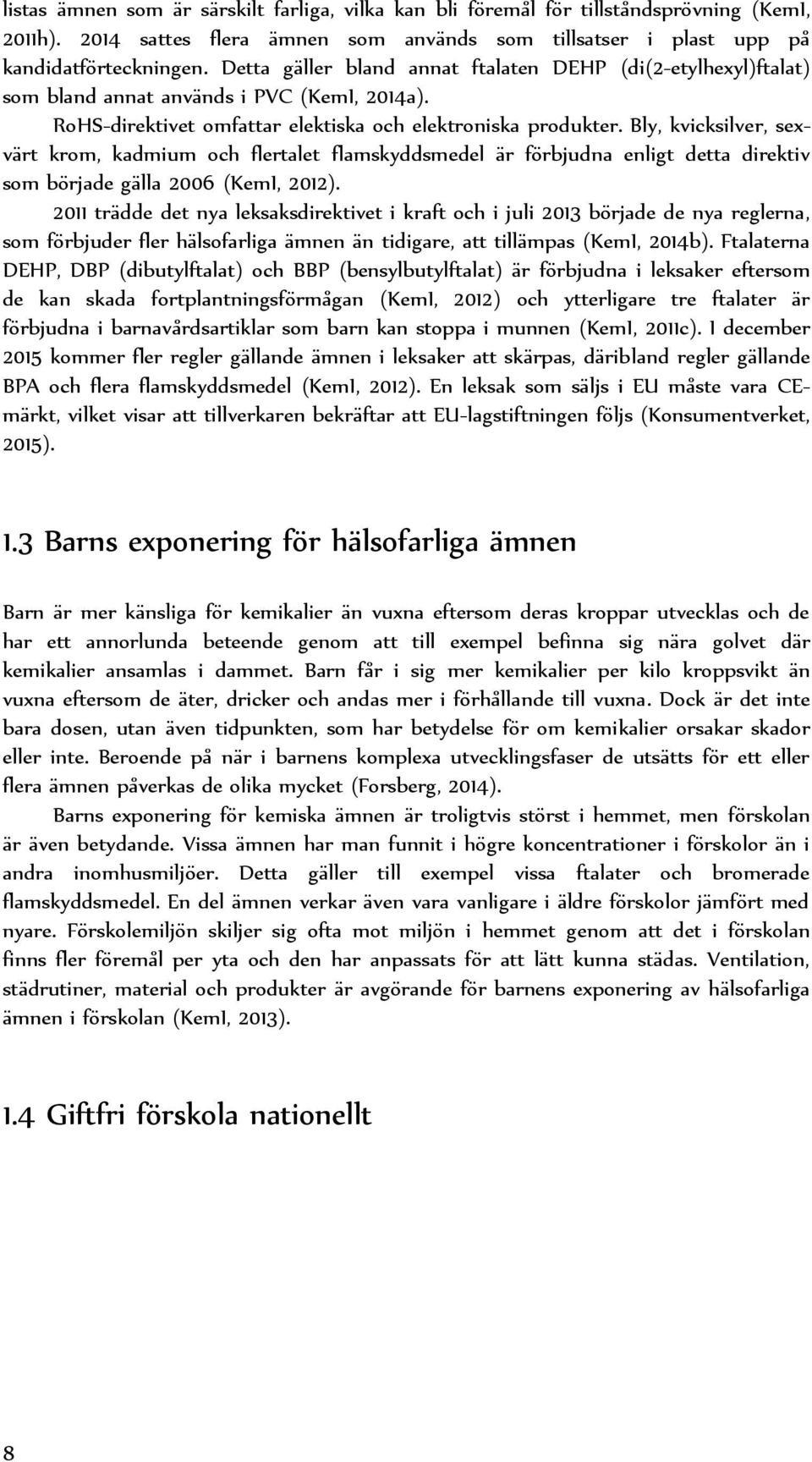 Bly, kvicksilver, sexvärt krom, kadmium och flertalet flamskyddsmedel är förbjudna enligt detta direktiv som började gälla 2006 (KemI, 2012).