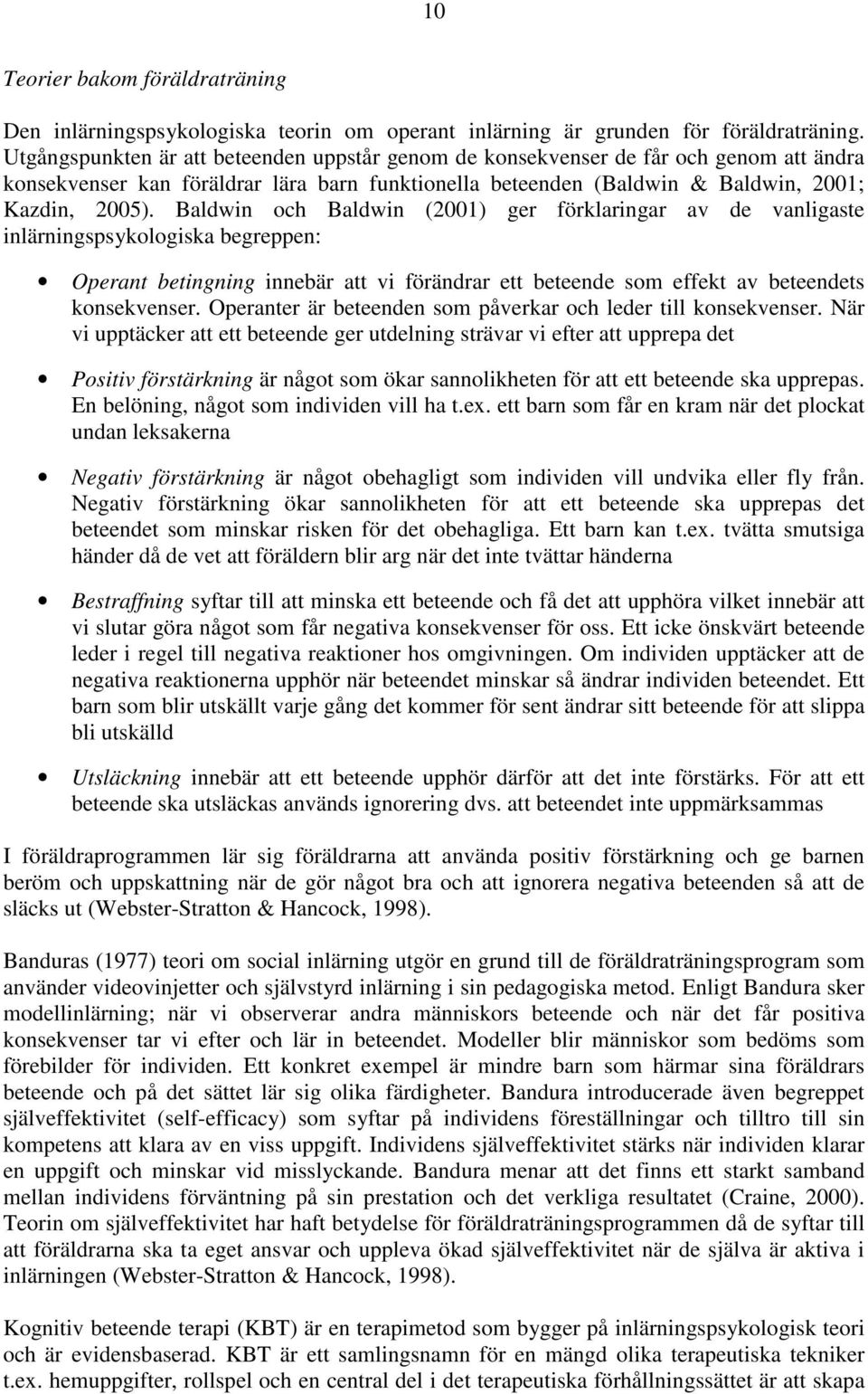 Baldwin och Baldwin (2001) ger förklaringar av de vanligaste inlärningspsykologiska begreppen: Operant betingning innebär att vi förändrar ett beteende som effekt av beteendets konsekvenser.