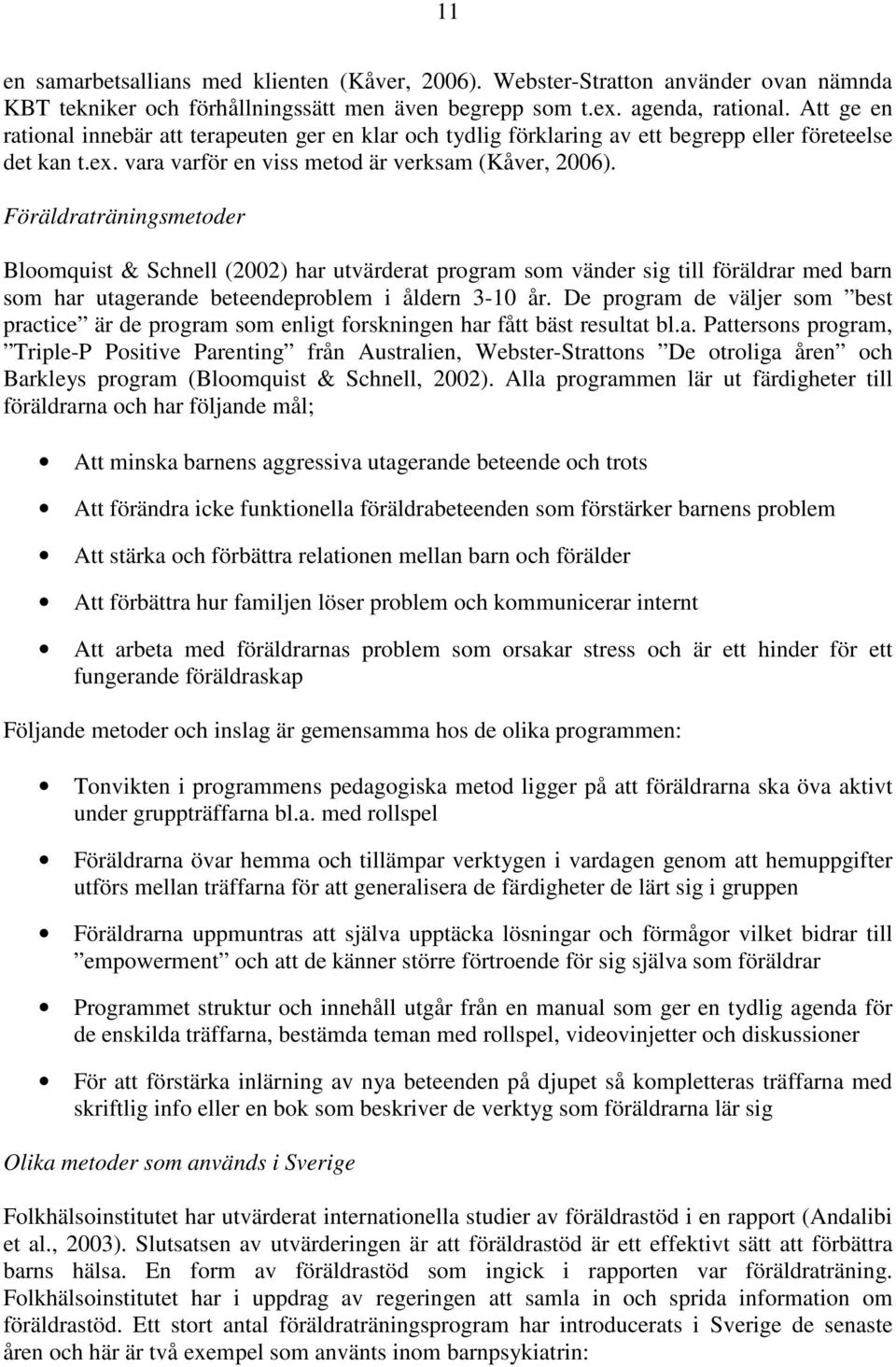 Föräldraträningsmetoder Bloomquist & Schnell (2002) har utvärderat program som vänder sig till föräldrar med barn som har utagerande beteendeproblem i åldern 3-10 år.