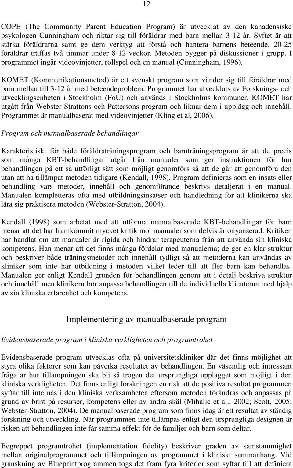 I programmet ingår videovinjetter, rollspel och en manual (Cunningham, 1996).