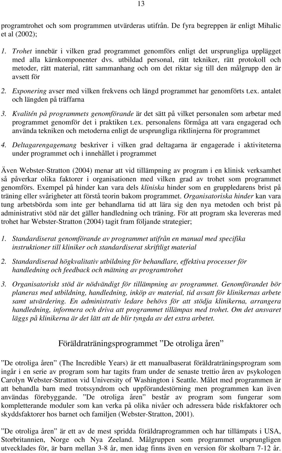 utbildad personal, rätt tekniker, rätt protokoll och metoder, rätt material, rätt sammanhang och om det riktar sig till den målgrupp den är avsett för 2.