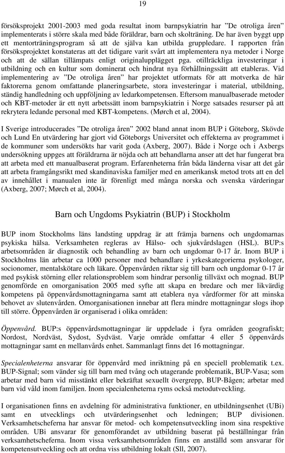 I rapporten från försöksprojektet konstateras att det tidigare varit svårt att implementera nya metoder i Norge och att de sällan tillämpats enligt originalupplägget pga.