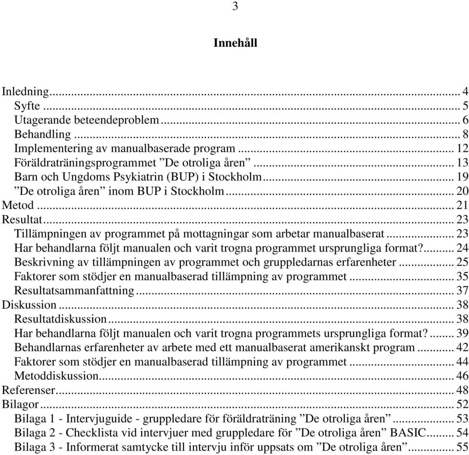 .. 23 Har behandlarna följt manualen och varit trogna programmet ursprungliga format?... 24 Beskrivning av tillämpningen av programmet och gruppledarnas erfarenheter.