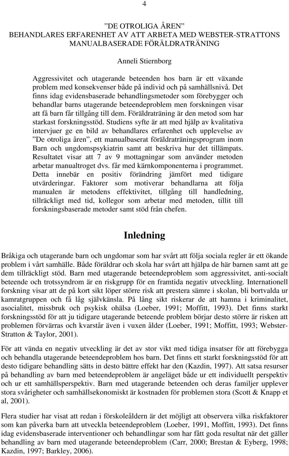 Det finns idag evidensbaserade behandlingsmetoder som förebygger och behandlar barns utagerande beteendeproblem men forskningen visar att få barn får tillgång till dem.