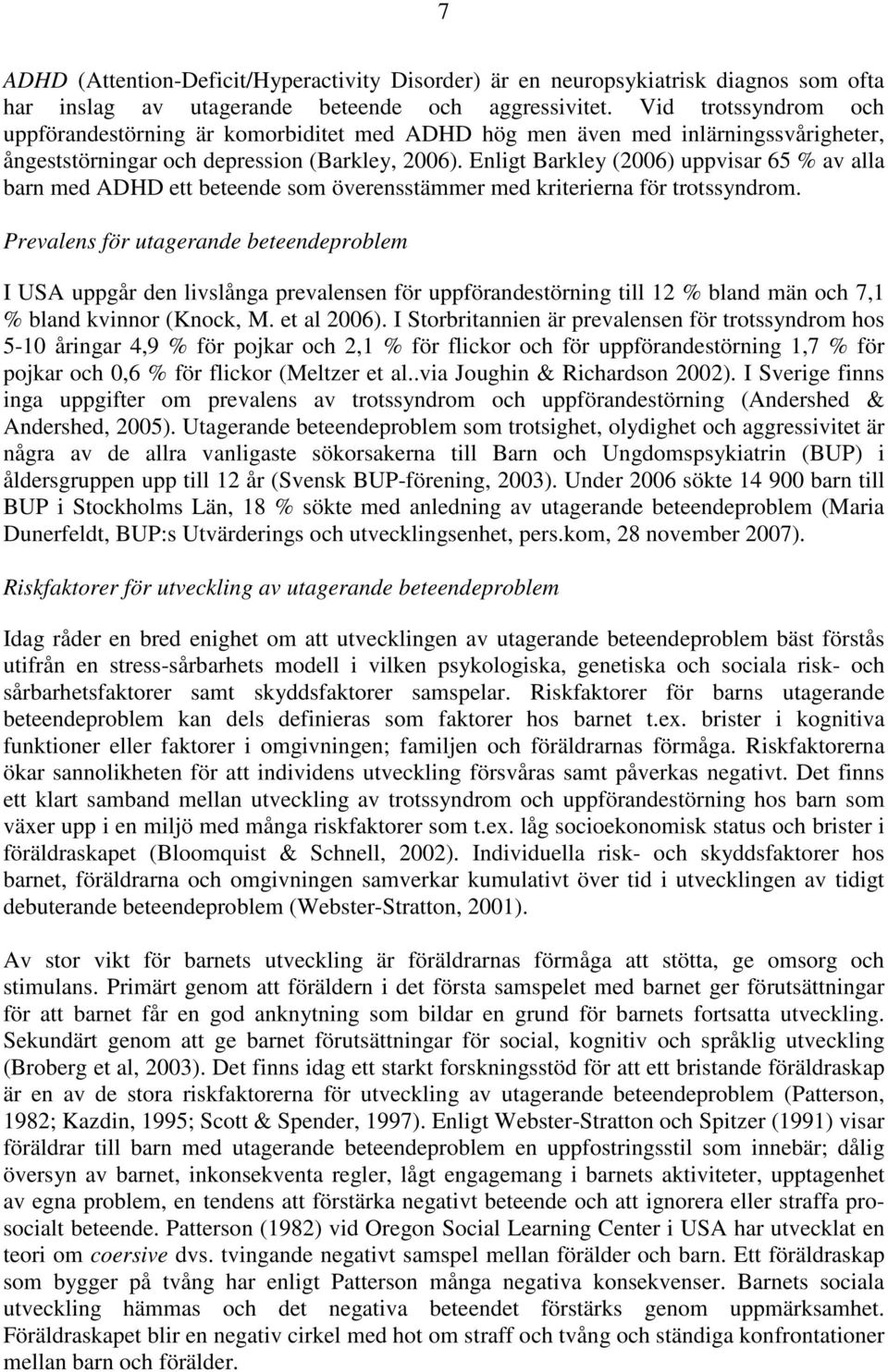 Enligt Barkley (2006) uppvisar 65 % av alla barn med ADHD ett beteende som överensstämmer med kriterierna för trotssyndrom.