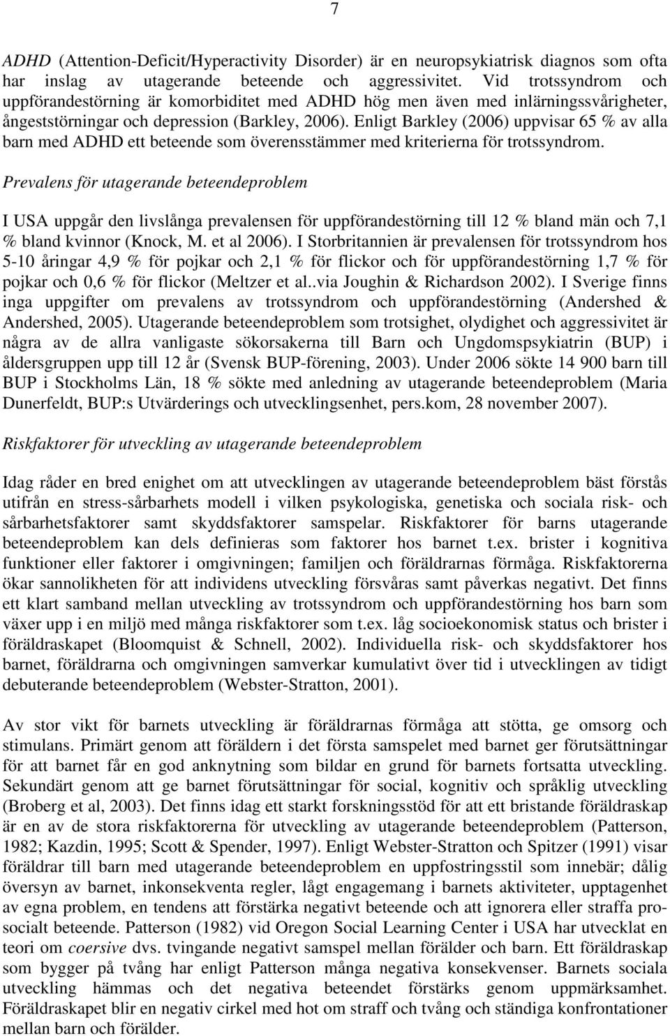 Enligt Barkley (2006) uppvisar 65 % av alla barn med ADHD ett beteende som överensstämmer med kriterierna för trotssyndrom.