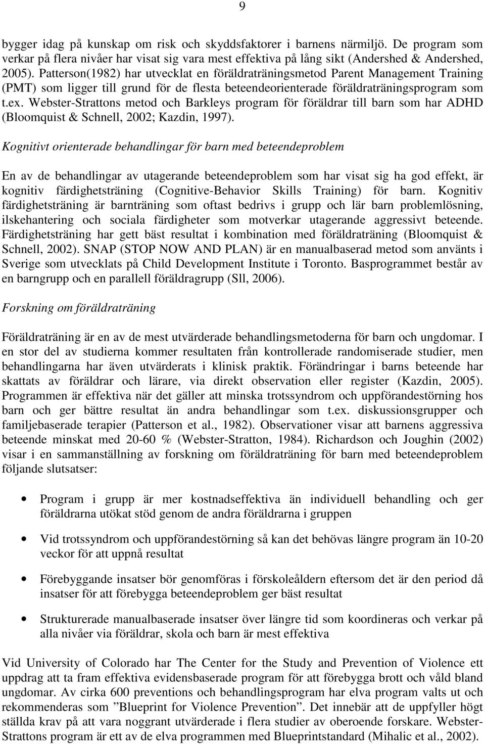 Webster-Strattons metod och Barkleys program för föräldrar till barn som har ADHD (Bloomquist & Schnell, 2002; Kazdin, 1997).