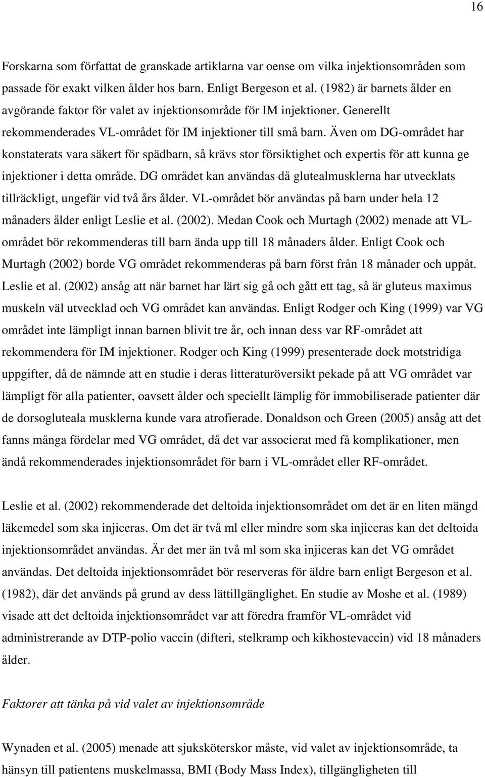 Även om DG-området har konstaterats vara säkert för spädbarn, så krävs stor försiktighet och expertis för att kunna ge injektioner i detta område.