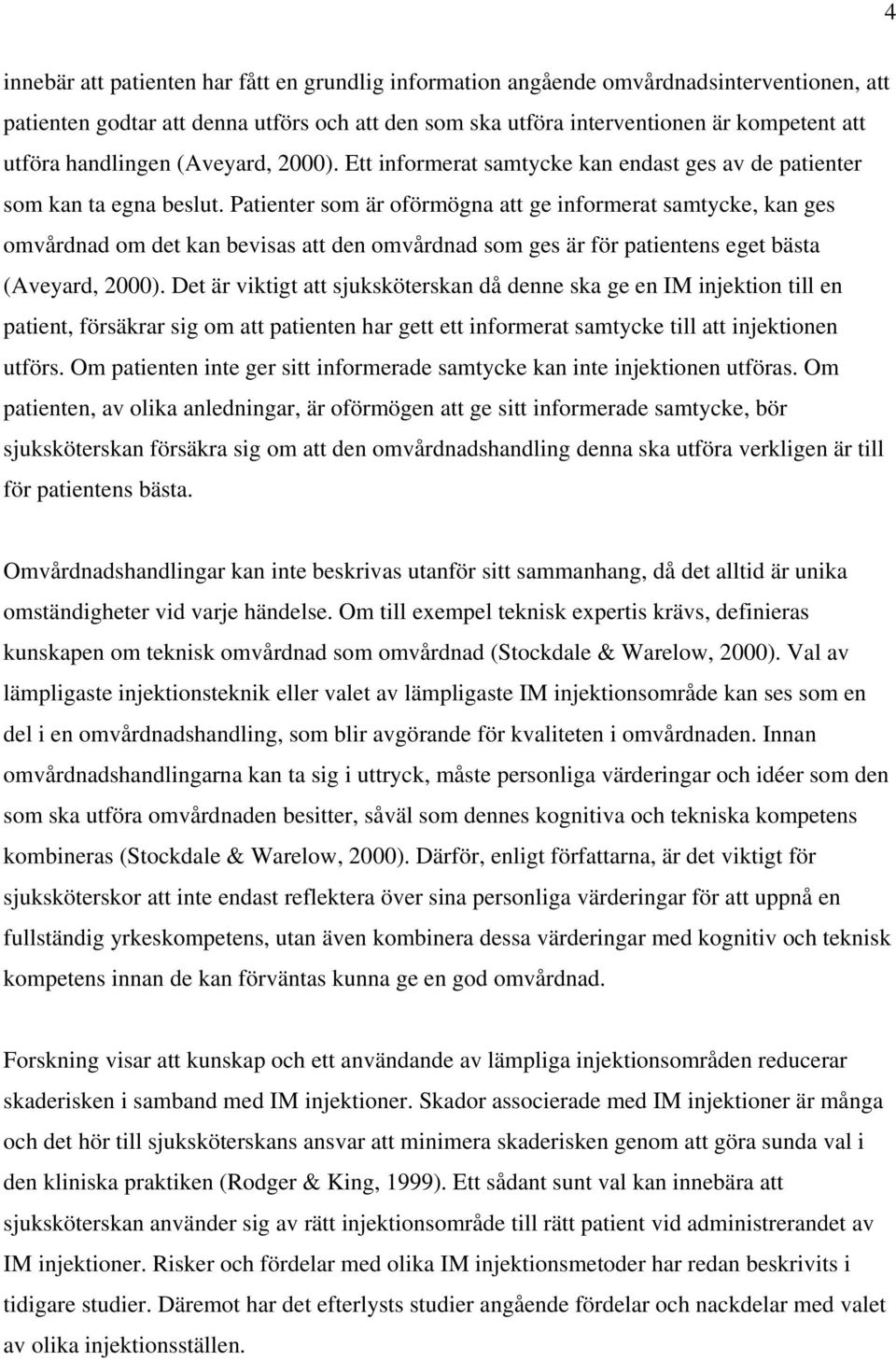 Patienter som är oförmögna att ge informerat samtycke, kan ges omvårdnad om det kan bevisas att den omvårdnad som ges är för patientens eget bästa (Aveyard, 2000).