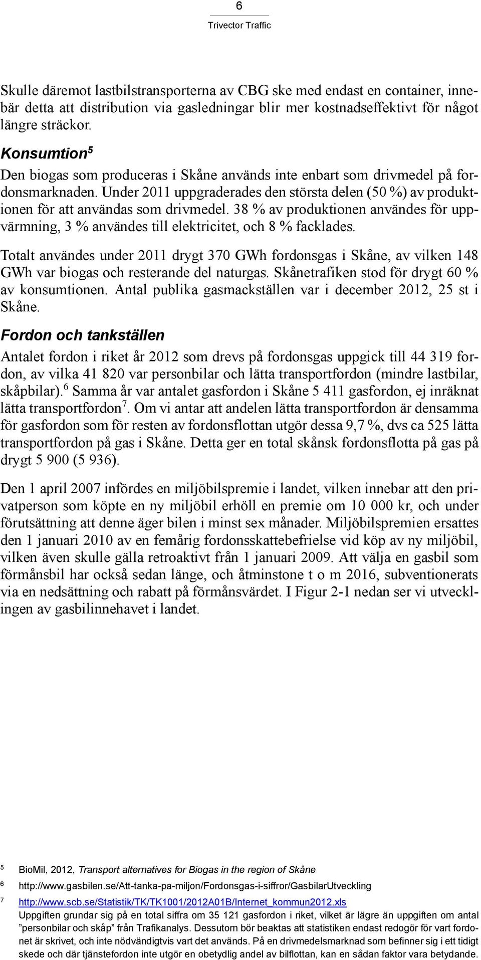 38 % av produktionen användes för uppvärmning, 3 % användes till elektricitet, och 8 % facklades.