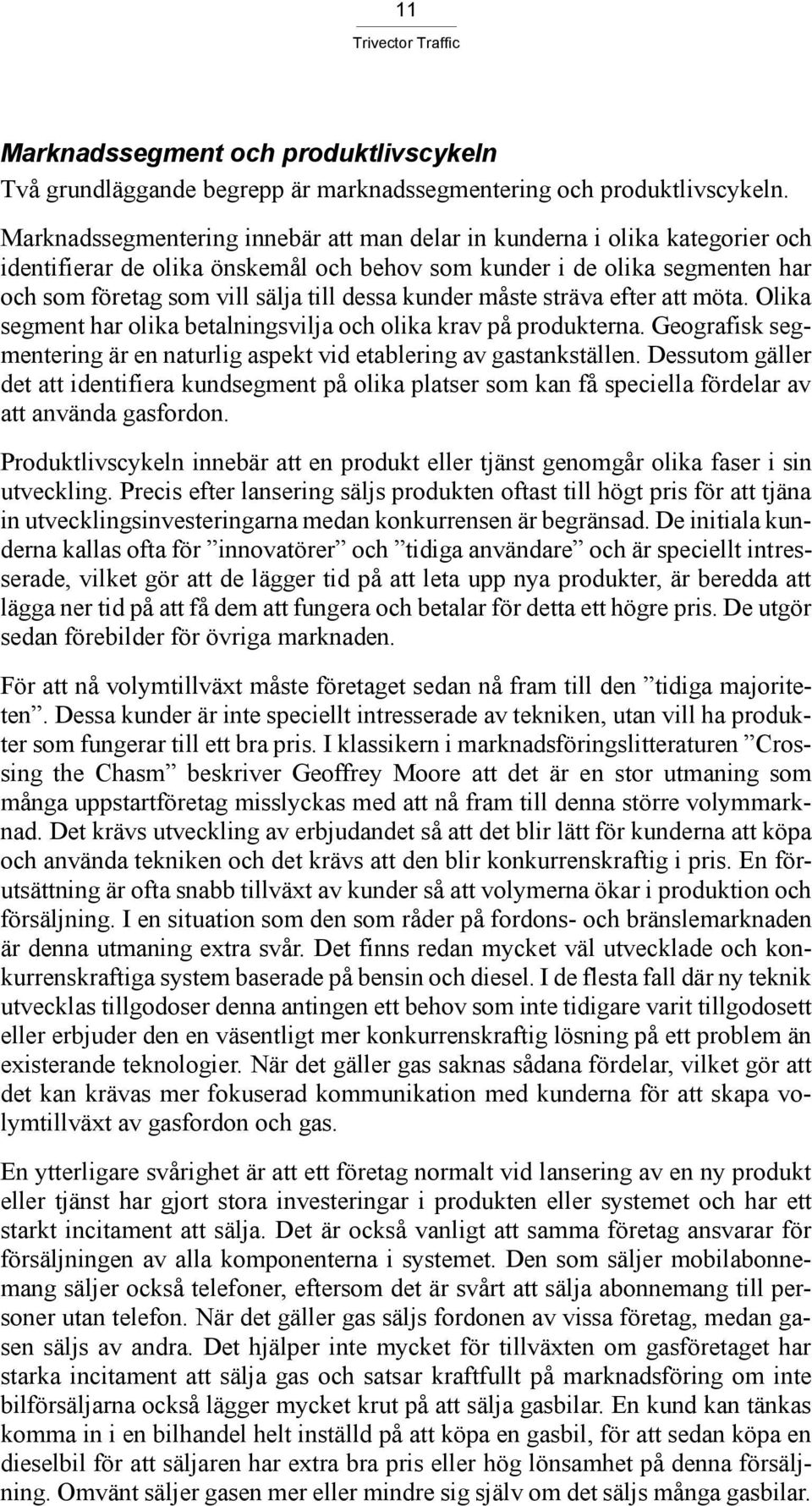 kunder måste sträva efter att möta. Olika segment har olika betalningsvilja och olika krav på produkterna. Geografisk segmentering är en naturlig aspekt vid etablering av gastankställen.