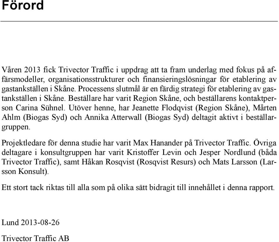 Utöver henne, har Jeanette Flodqvist (Region Skåne), Mårten Ahlm (Biogas Syd) och Annika Atterwall (Biogas Syd) deltagit aktivt i beställargruppen.