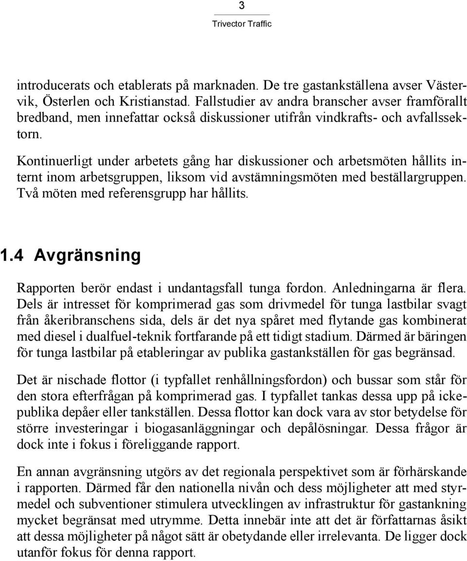 Kontinuerligt under arbetets gång har diskussioner och arbetsmöten hållits internt inom arbetsgruppen, liksom vid avstämningsmöten med beställargruppen. Två möten med referensgrupp har hållits. 1.