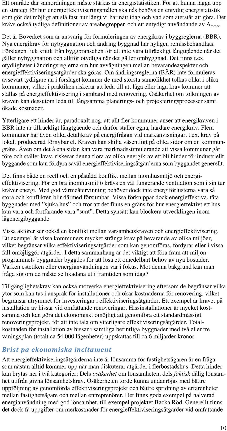 göra. Det krävs också tydliga definitioner av areabegreppen och ett entydigt användande av A temp. Det är Boverket som är ansvarig för formuleringen av energikrav i byggreglerna (BBR).