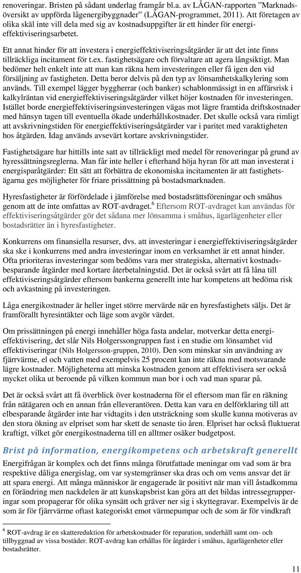 Ett annat hinder för att investera i energieffektiviseringsåtgärder är att det inte finns tillräckliga incitament för t.ex. fastighetsägare och förvaltare att agera långsiktigt.