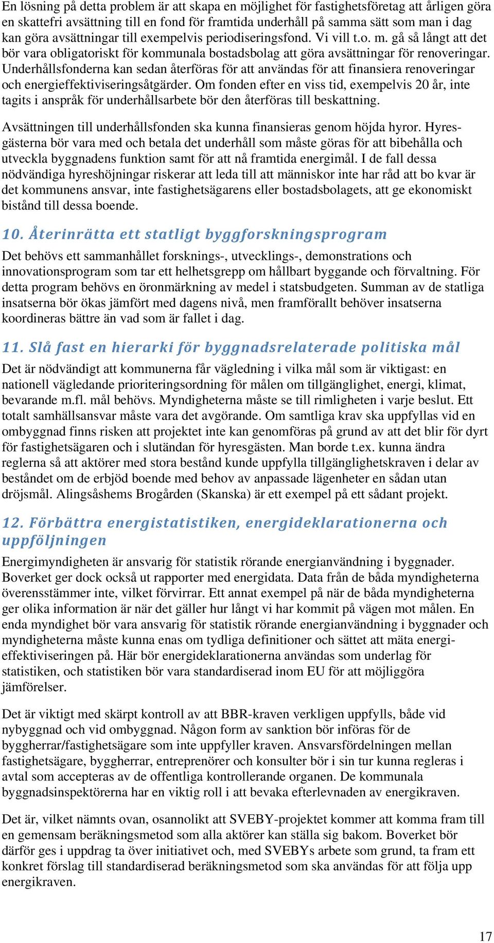 Underhållsfonderna kan sedan återföras för att användas för att finansiera renoveringar och energieffektiviseringsåtgärder.