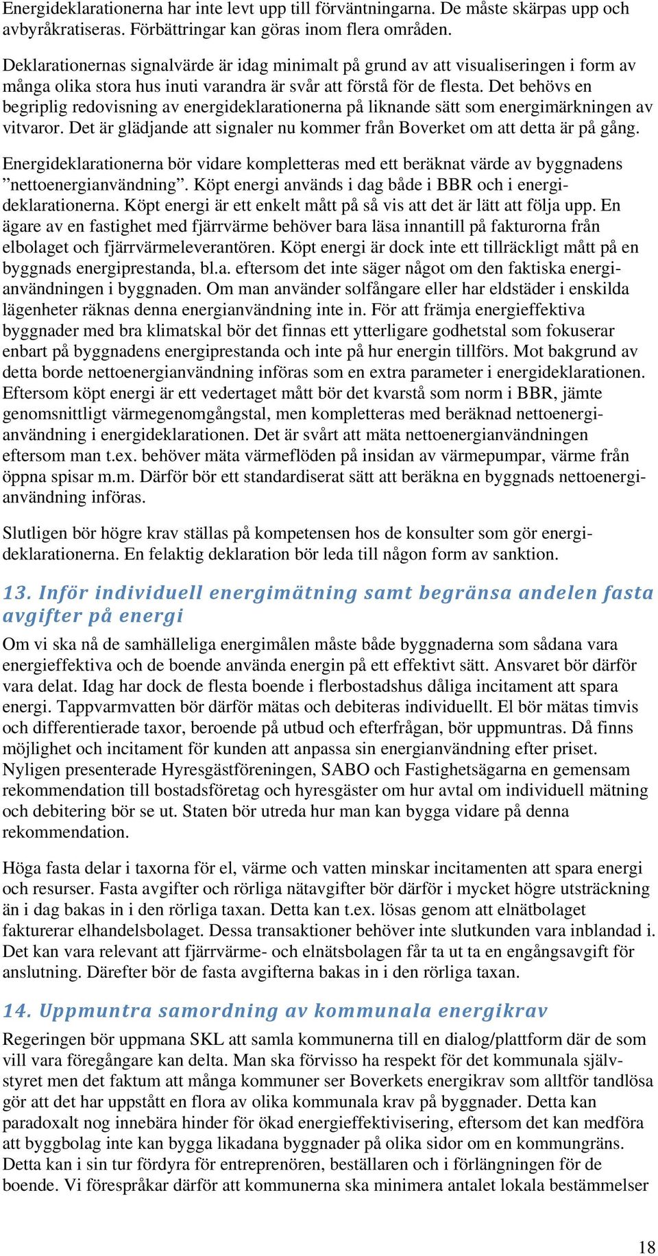 Det behövs en begriplig redovisning av energideklarationerna på liknande sätt som energimärkningen av vitvaror. Det är glädjande att signaler nu kommer från Boverket om att detta är på gång.