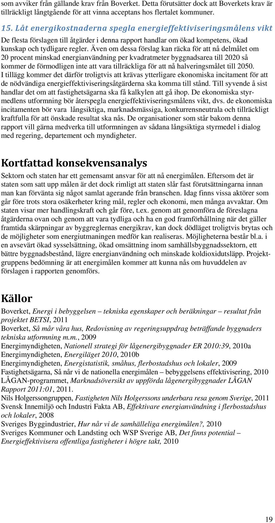 Även om dessa förslag kan räcka för att nå delmålet om 20 procent minskad energianvändning per kvadratmeter byggnadsarea till 2020 så kommer de förmodligen inte att vara tillräckliga för att nå