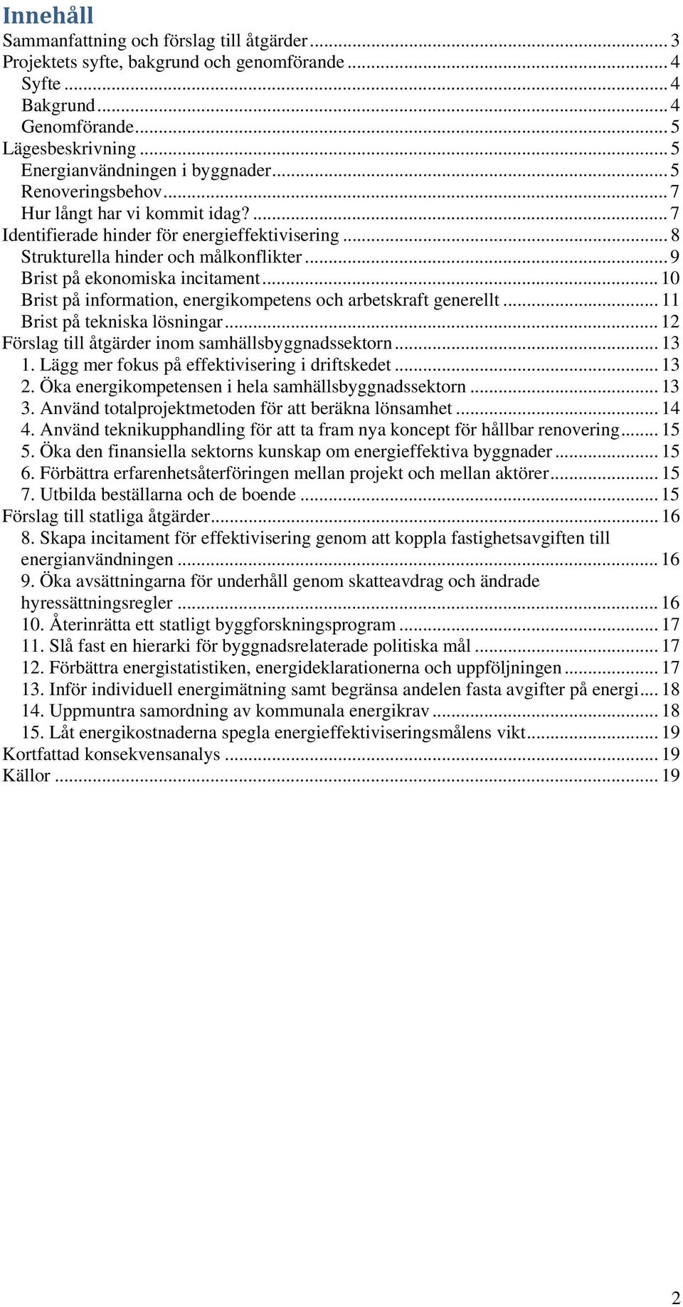 .. 10 Brist på information, energikompetens och arbetskraft generellt... 11 Brist på tekniska lösningar... 12 Förslag till åtgärder inom samhällsbyggnadssektorn... 13 1.