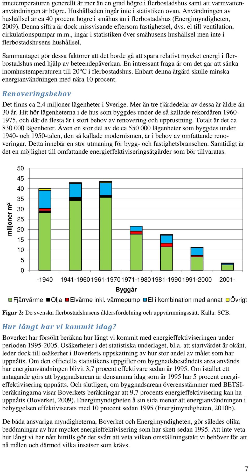 el till ventilation, cirkulationspumpar m.m., ingår i statistiken över småhusens hushållsel men inte i flerbostadshusens hushållsel.