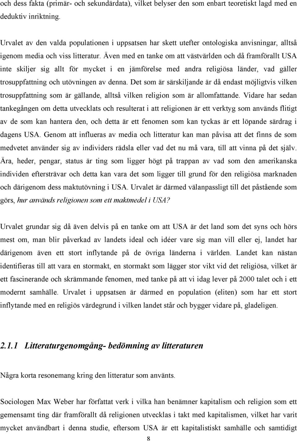 Även med en tanke om att västvärlden och då framförallt USA inte skiljer sig allt för mycket i en jämförelse med andra religiösa länder, vad gäller trosuppfattning och utövningen av denna.